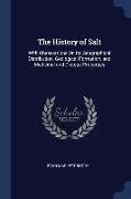 The History of Salt: With Observations On Its Geographical Distribution, Geological Formation, and Medicinal and Dietetic Properties