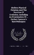 Modern Physical Fatalism and the Doctrine of Evolution, Including an Examination of ... Herbert Spencer's 'First Principles'