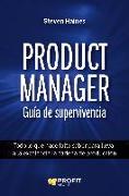 Product manager : guía de supervivencia : todo lo que hace falta saber para llevar a la excelencia la cadena de producción