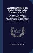 A Practical Guide to the English Kinder-garten (children's Garden): For the use of Mothers, Nursery Governesses, and Infant Teachers: Being an Exposit
