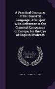 A Practical Grammar of the Sanskrit Language, Arranged With Reference to the Classical Languages of Europe, for the Use of English Students