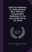 Letter On Quakerism, Or, Truth and Error [By S. Robinson, Occasioned by Quakerism, Or, the Story of My Life, by S.D. Greer]