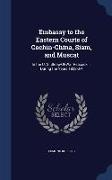 Embassy to the Eastern Courts of Cochin-China, Siam, and Muscat: In the U. S. Sloop-Of-War Peacock ... During the Years 1832-3-4