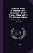 American Inland Waterways, Their Relation to Railway Transportation and to the National Welfare: Their Creation, Restoration and Maintenance