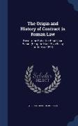 The Origin and History of Contract in Roman Law: Down to the End of the Republican Period. (Being the Yorke Prize Essay for the Year 1893)