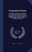 Corporation Finance: A Study of the Principles and Methods of the Management of the Finances of Corporations in the United States, With Spe