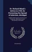 Dr. Richard Mead's Advice in 1720, for Preventing the Spread of Infection, Abridged: Together with Extracts from the Act of Parliament, Which Was Fram