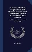 A Journal of the Life, Gospel Labors, and Christian Experiences of That Faithful Minister of Jesus Christ, John Woolman: To Which Are Added His Last E