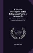 A Popular Description of the Indigenous Plants of Lanarkshire: With an Introduction to Botany, and a Glossary of Botanical Terms