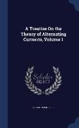 A Treatise on the Theory of Alternating Currents, Volume 1