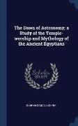 The Dawn of Astronomy, a Study of the Temple-worship and Mythology of the Ancient Egyptians