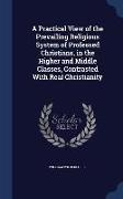 A Practical View of the Prevailing Religious System of Professed Christians, in the Higher and Middle Classes, Contrasted with Real Christianity