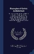 Examples of Gothic Architecture: Selected from Various Ancient Edifices in England, Consisting of Plans, Elevations, Sections, and Parts at Large, Cal