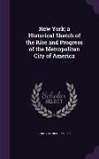 New York, a Historical Sketch of the Rise and Progress of the Metropolitan City of America