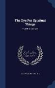 The Eye for Spiritual Things: And Other Sermons