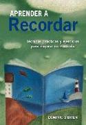 Aprender a recordar : técnicas prácticas y ejercicios para mejorar su memoria