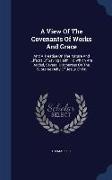 A View of the Covenants of Works and Grace: And a Treatise on the Nature and Effects of Saving Faith. to Which Are Added, Several Discourses on the Su