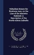 Suburban Homes for Business Men, on the Line of the Marietta Railroad. a Description of the North-Eatern Suburbs