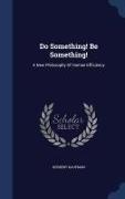 Do Something! Be Something!: A New Philosophy of Human Efficiency
