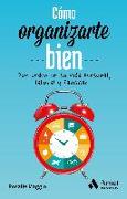 Cómo organizarte bien : pon orden en tu vida personal, laboral y familiar