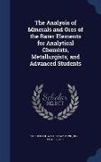 The Analysis of Minerals and Ores of the Rarer Elements for Analytical Chemists, Metallurgists, and Advanced Students