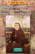 En los confines del Nuevo Mundo : cartas y documentos de Filipina Duchesne, 1769-1852