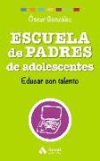 Escuela de padres de adolescentes : educar con talento