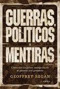 Guerras, políticos y mentiras : cómo nos engañan manipulando el pasado y el presente