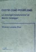 Existir como posibilidad : la ontología fundamental de Martin Heidegger