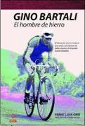 Gino Bartali : el hombre de hierro : el héroe del ciclismo italiano que salvó a centenares de judíos durante la Segunda Guerra Mundial