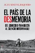 El país de la desmemoria : del genocidio franquista al silencio interminable