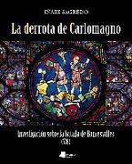 La derrota de Carlomagno : investigación sobre la Batalla de Roncesvalles (778)