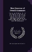New Grammar of French Grammars: Comprising the Substance of all the Most Approved French Grammars Extant, but More Especially of the Standard Work, gr