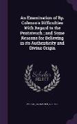 An Examination of Bp. Colenso's Difficulties With Regard to the Pentateuch, and Some Reasons for Believing in its Authenticity and Divine Origin