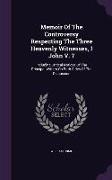 Memoir of the Controversy Respecting the Three Heavenly Witnesses, I John V. 7: Including Critical Notices of the Principal Writers on Both Sides of t