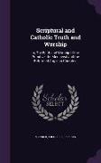 Scriptural and Catholic Truth and Worship: or, The Faith and Worship of the Primitive, the Mediaeval and the Reformed Anglican Churches
