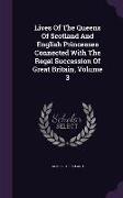 Lives of the Queens of Scotland and English Princesses Connected with the Regal Succession of Great Britain, Volume 3
