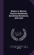 Wayne A. Bowers Physics Notebooks [electronic Resource], 1939-1940