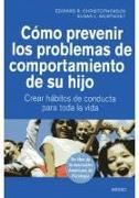 Cómo prevenir los problemas de comportamiento de su hijo : crear hábitos de conducta para toda la vida