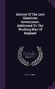 History of the Late Gladstone Government, Addressed to the Working Men of England