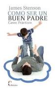 Como ser un buen padre: casos prácticos