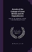 Annals of the Coinage of Great Britain and its Dependencies: From the Earliest Period of Authentic History to the Reign of Victoria