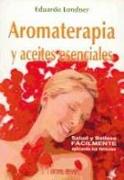 Aromaterapia y aceites esenciales : salud y belleza fácilmente, aplicando tus fórmulas