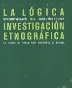 La lógica de la investigación etnográfica : un modelo de trabajo para etnógrafos de la escuela