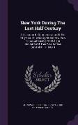 New York During the Last Half Century: A Discourse in Commemoration of the Fifty-Third Anniversary of the New York Historical Society, and of the Dedi