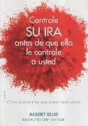 Controle su ira antes de que ella le controle a usted : cómo dominar las emociones destructivas