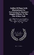 Outline of Plans (with Illustrations) for Furnishing an Abundant Supply of Water to the City of New York: From a Source Independent of the Croton Wate