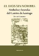 El dios sin sombre : símbolos y leyendas del Camino de Santiago