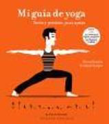 Mi guía de yoga : teoría y práctica, paso a paso