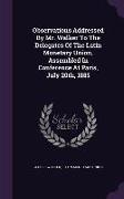 Observations Addressed by Mr. Walker to the Delegates of the Latin Monetary Union, Assembled in Conference at Paris, July 20th, 1885